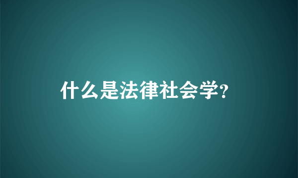 什么是法律社会学？