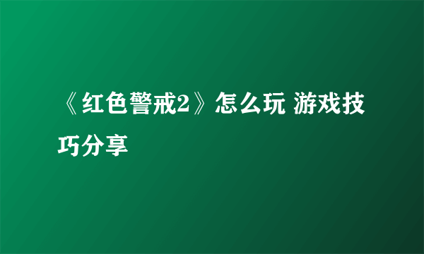 《红色警戒2》怎么玩 游戏技巧分享