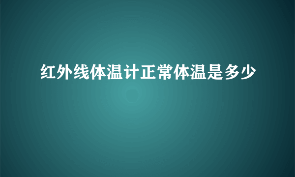 红外线体温计正常体温是多少