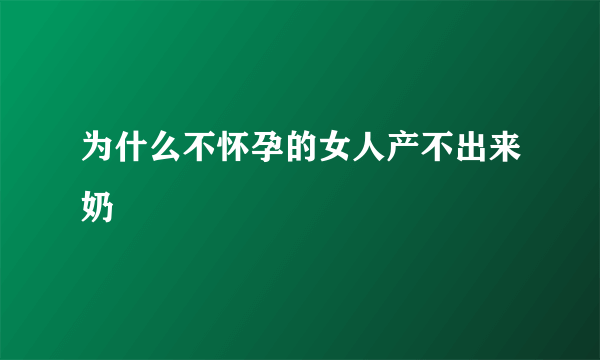 为什么不怀孕的女人产不出来奶