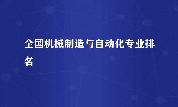 全国机械制造与自动化专业排名