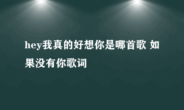 hey我真的好想你是哪首歌 如果没有你歌词