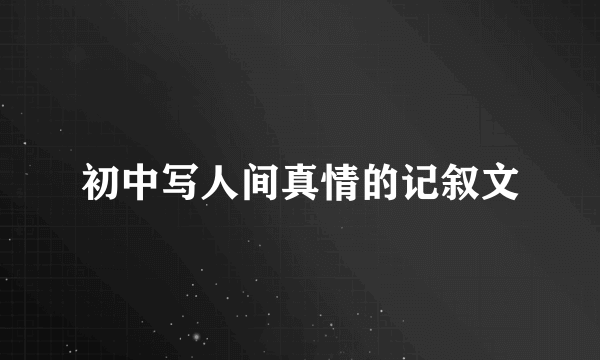 初中写人间真情的记叙文