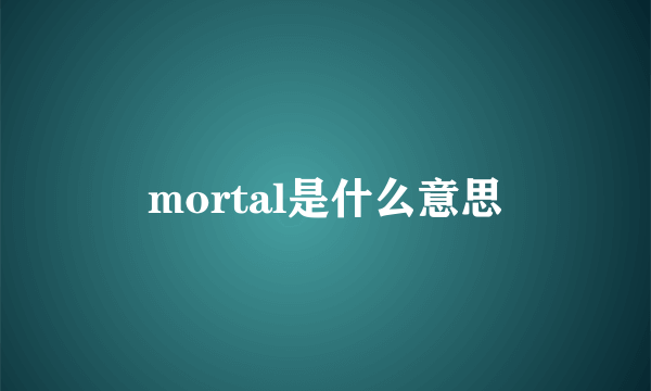 mortal是什么意思