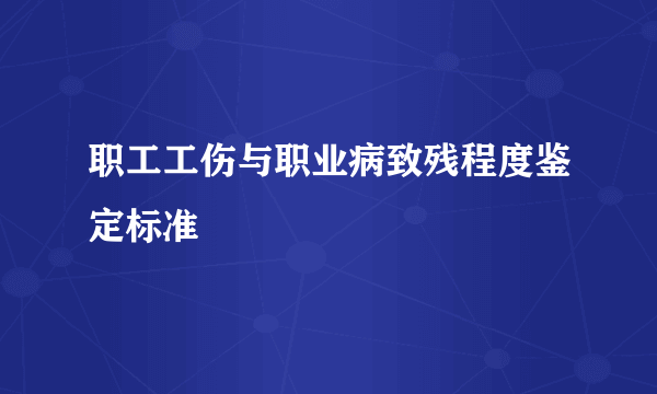 职工工伤与职业病致残程度鉴定标准