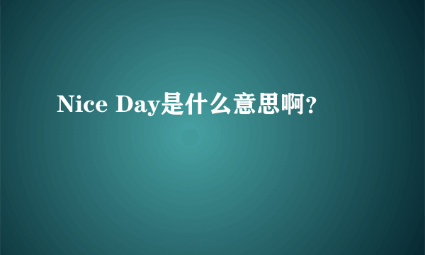 Nice Day是什么意思啊？