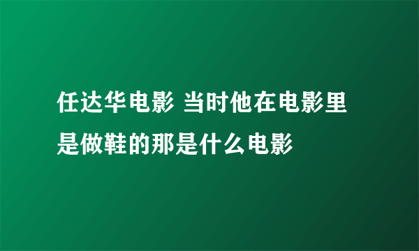 任达华电影 当时他在电影里是做鞋的那是什么电影