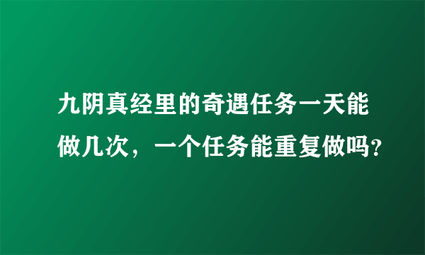 九阴真经里的奇遇任务一天能做几次，一个任务能重复做吗？