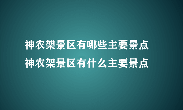 神农架景区有哪些主要景点 神农架景区有什么主要景点