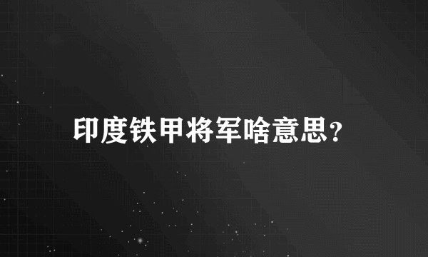 印度铁甲将军啥意思？