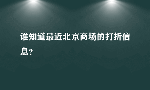 谁知道最近北京商场的打折信息？