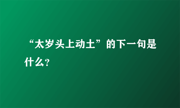 “太岁头上动土”的下一句是什么？