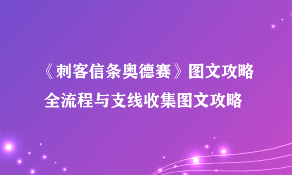 《刺客信条奥德赛》图文攻略 全流程与支线收集图文攻略