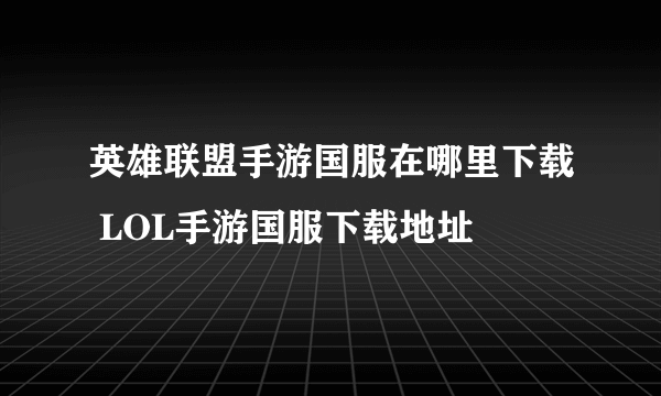 英雄联盟手游国服在哪里下载 LOL手游国服下载地址