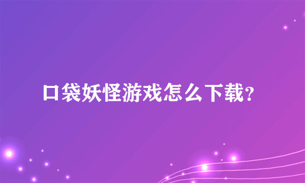 口袋妖怪游戏怎么下载？