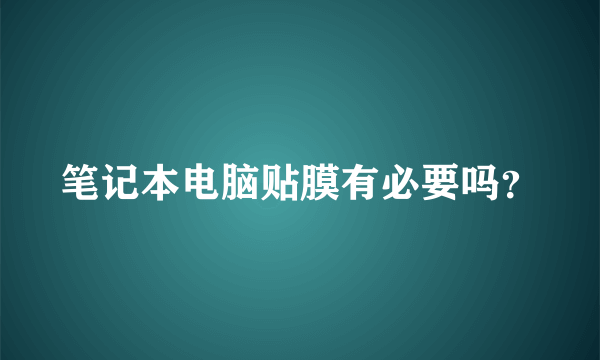 笔记本电脑贴膜有必要吗？