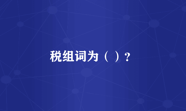 税组词为（）？