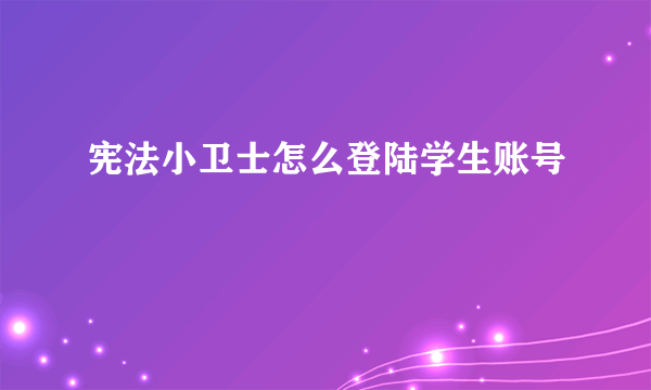 宪法小卫士怎么登陆学生账号