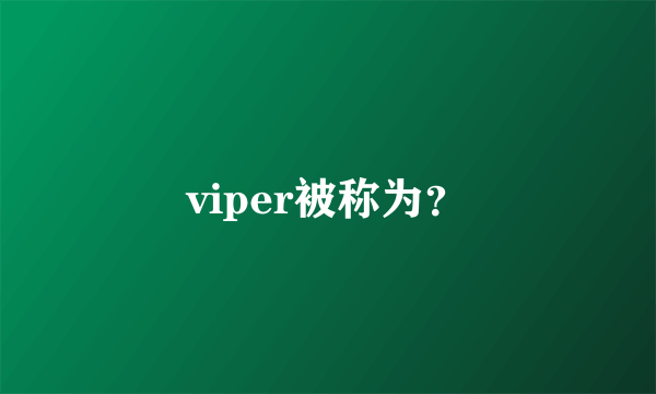 viper被称为？