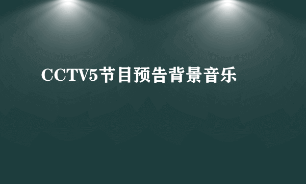 CCTV5节目预告背景音乐