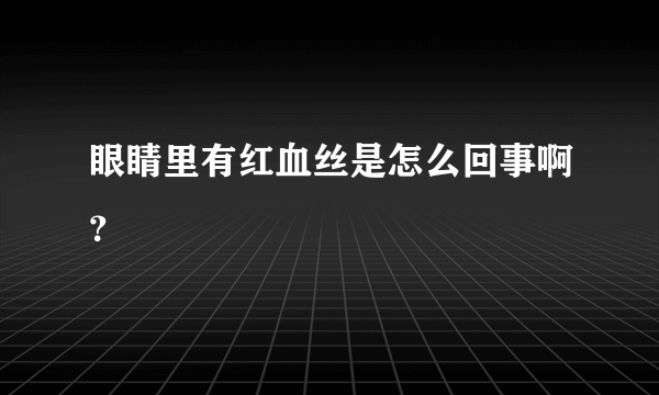 眼睛里有红血丝是怎么回事啊？