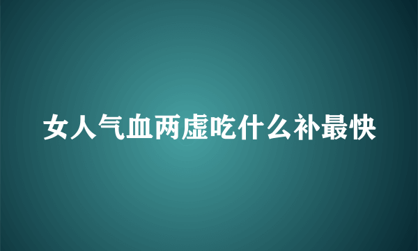 女人气血两虚吃什么补最快