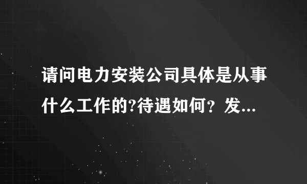 请问电力安装公司具体是从事什么工作的?待遇如何？发展前景？