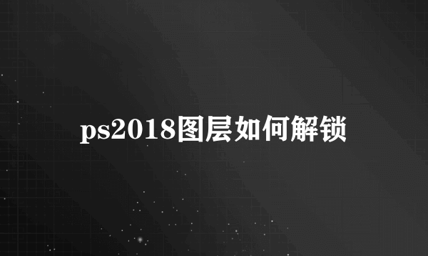 ps2018图层如何解锁