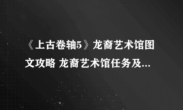 《上古卷轴5》龙裔艺术馆图文攻略 龙裔艺术馆任务及收集攻略