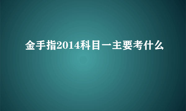 金手指2014科目一主要考什么