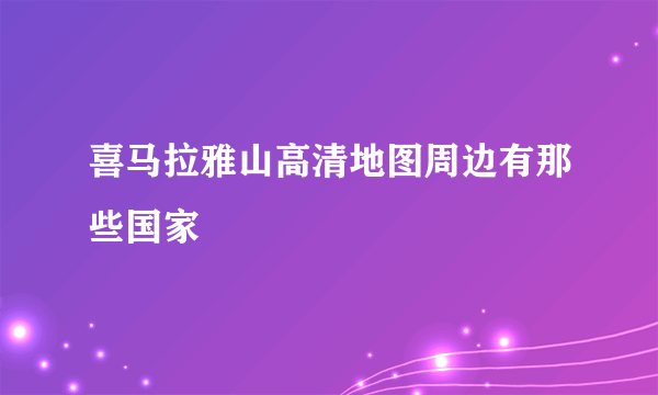 喜马拉雅山高清地图周边有那些国家