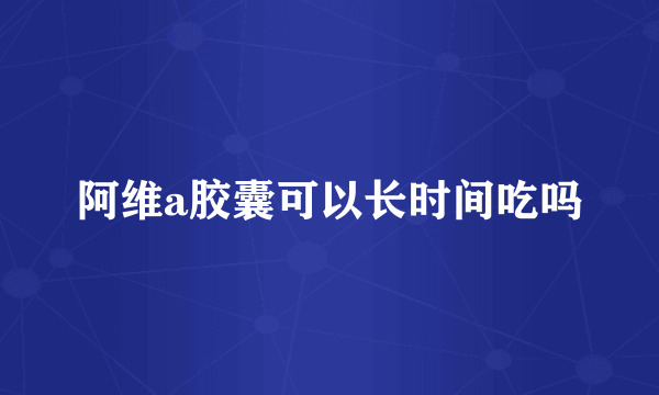 阿维a胶囊可以长时间吃吗