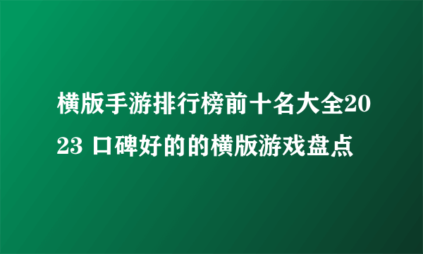 横版手游排行榜前十名大全2023 口碑好的的横版游戏盘点