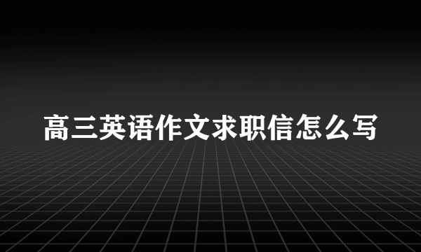 高三英语作文求职信怎么写