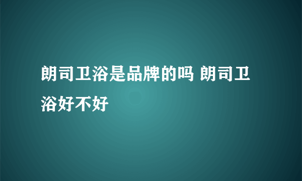 朗司卫浴是品牌的吗 朗司卫浴好不好