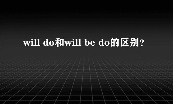 will do和will be do的区别？