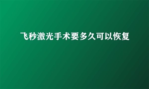 飞秒激光手术要多久可以恢复