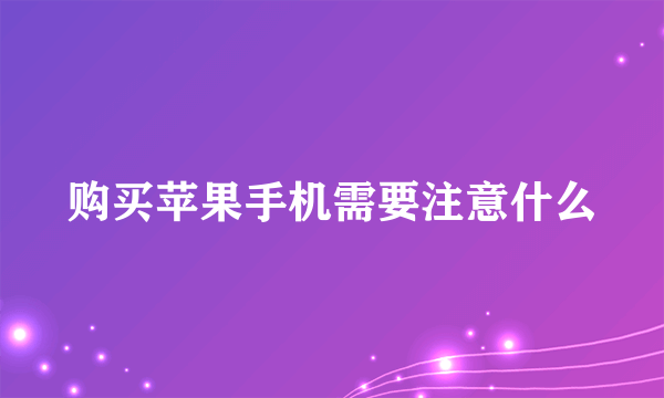 购买苹果手机需要注意什么