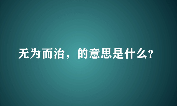 无为而治，的意思是什么？