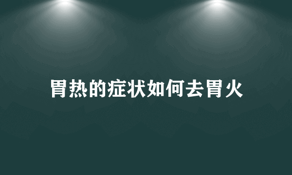 胃热的症状如何去胃火