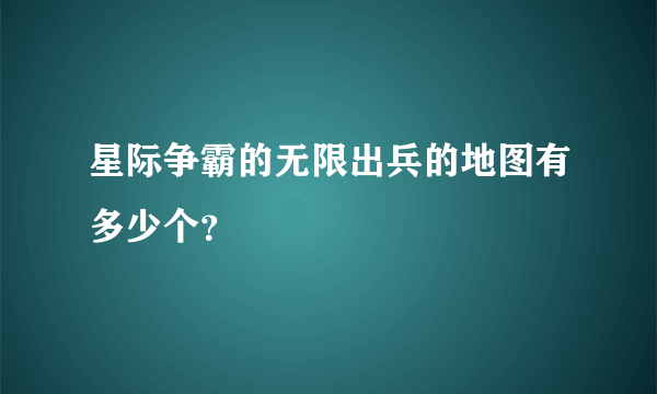 星际争霸的无限出兵的地图有多少个？