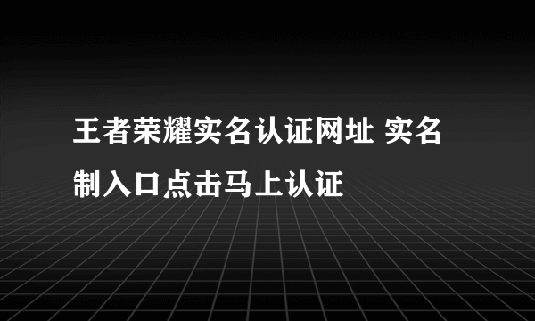 王者荣耀实名认证网址 实名制入口点击马上认证