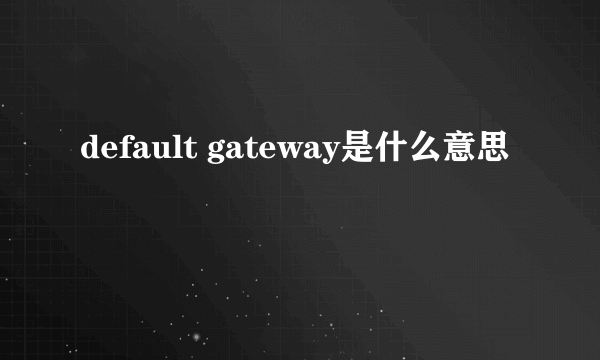 default gateway是什么意思