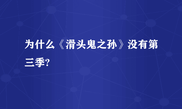 为什么《滑头鬼之孙》没有第三季?