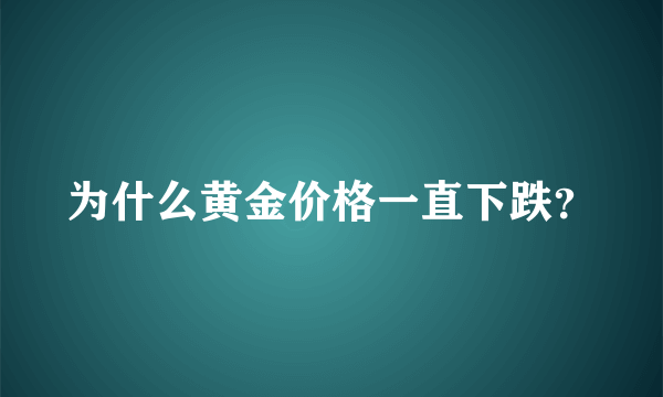 为什么黄金价格一直下跌？