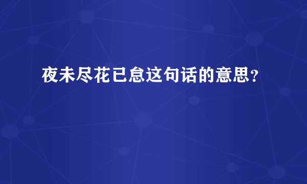 夜未尽花已怠这句话的意思？