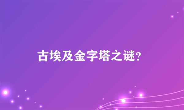 古埃及金字塔之谜？