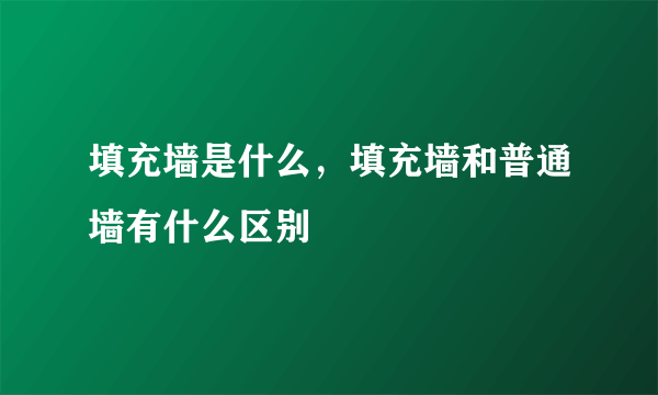 填充墙是什么，填充墙和普通墙有什么区别