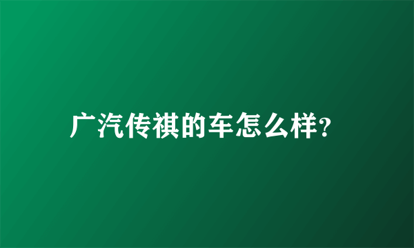 广汽传祺的车怎么样？