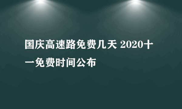 国庆高速路免费几天 2020十一免费时间公布